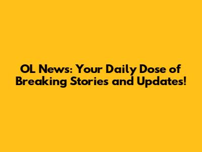 OL News: Your Daily Dose of Breaking Stories and Updates!