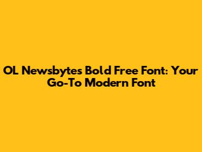 OL Newsbytes Bold Free Font: Your Go-To Modern Font