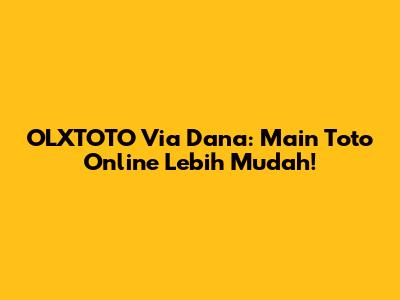 OLXTOTO Via Dana: Main Toto Online Lebih Mudah!