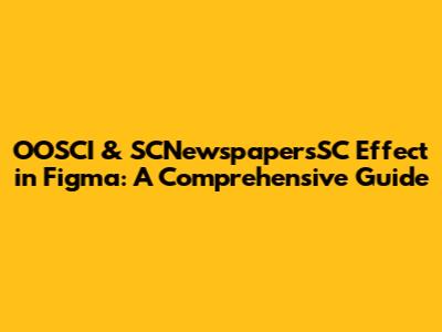 OOSCI & SCNewspapersSC Effect in Figma: A Comprehensive Guide