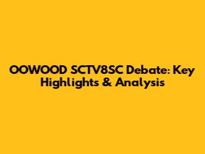 OOWOOD SCTV8SC Debate: Key Highlights & Analysis