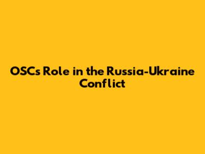 OSC's Role in the Russia-Ukraine Conflict