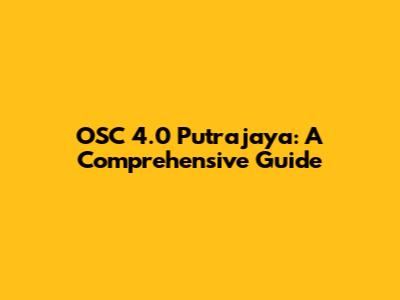 OSC 4.0 Putrajaya: A Comprehensive Guide
