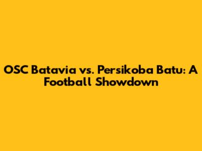 OSC Batavia vs. Persikoba Batu: A Football Showdown
