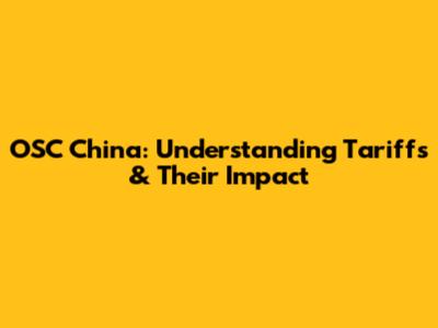 OSC China: Understanding Tariffs & Their Impact