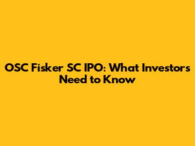 OSC Fisker SC IPO: What Investors Need to Know