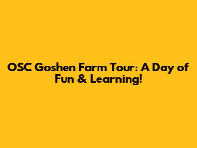 OSC Goshen Farm Tour: A Day of Fun & Learning!