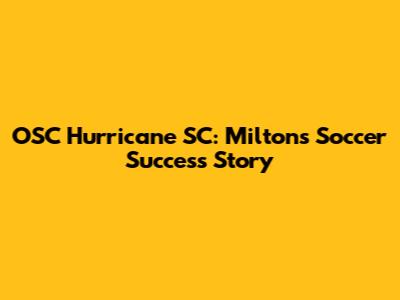 OSC Hurricane SC: Milton's Soccer Success Story