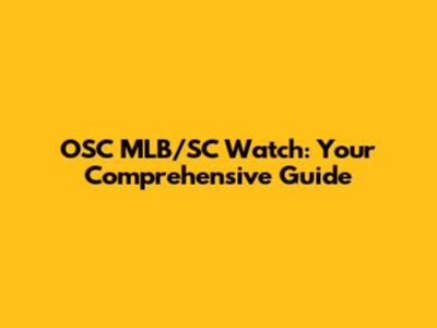 OSC MLB/SC Watch: Your Comprehensive Guide