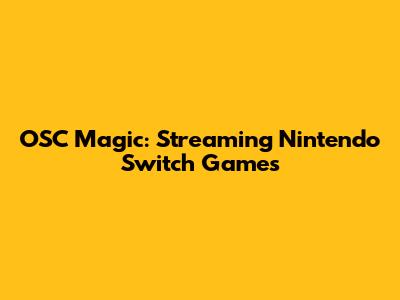OSC Magic: Streaming Nintendo Switch Games
