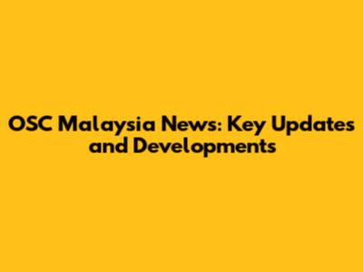 OSC Malaysia News: Key Updates and Developments