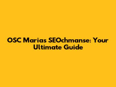 OSC Marias SEOchmanse: Your Ultimate Guide