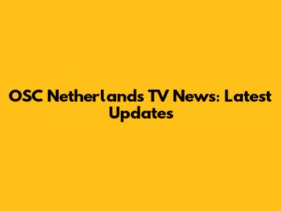OSC Netherlands TV News: Latest Updates