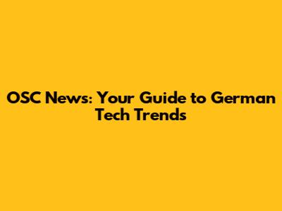 OSC News: Your Guide to German Tech Trends