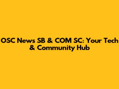 OSC News SB & COM SC: Your Tech & Community Hub