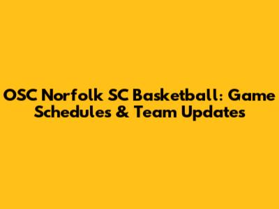 OSC Norfolk SC Basketball: Game Schedules & Team Updates