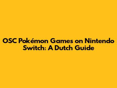 OSC Pokémon Games on Nintendo Switch: A Dutch Guide