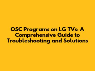 OSC Programs on LG TVs: A Comprehensive Guide to Troubleshooting and Solutions