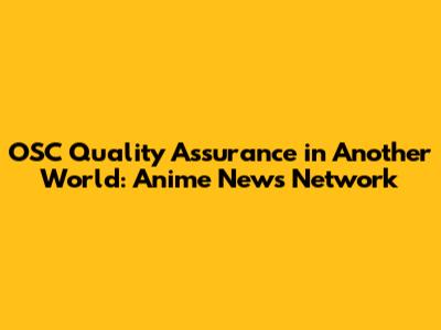 OSC Quality Assurance in Another World: Anime News Network
