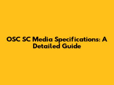 OSC SC Media Specifications: A Detailed Guide