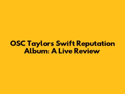 OSC Taylor's Swift Reputation Album: A Live Review