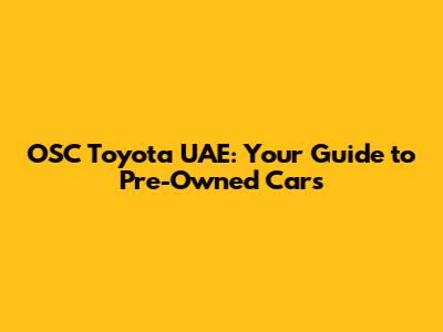 OSC Toyota UAE: Your Guide to Pre-Owned Cars