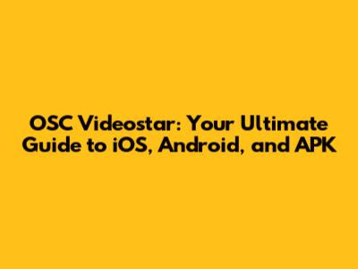 OSC Videostar: Your Ultimate Guide to iOS, Android, and APK