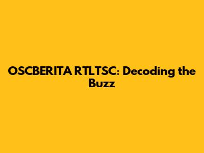 OSCBERITA RTLTSC: Decoding the Buzz