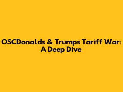 OSCDonald's & Trump's Tariff War: A Deep Dive