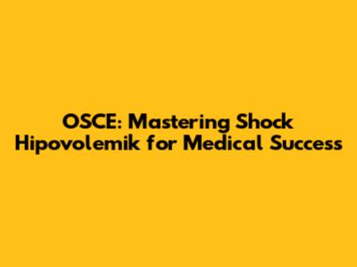 OSCE: Mastering Shock Hipovolemik for Medical Success
