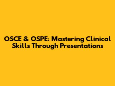 OSCE & OSPE: Mastering Clinical Skills Through Presentations