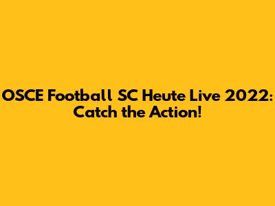 OSCE Football SC Heute Live 2022: Catch the Action!