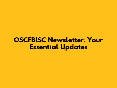 OSCFBISC Newsletter: Your Essential Updates