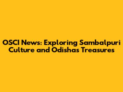 OSCI News: Exploring Sambalpuri Culture and Odisha's Treasures