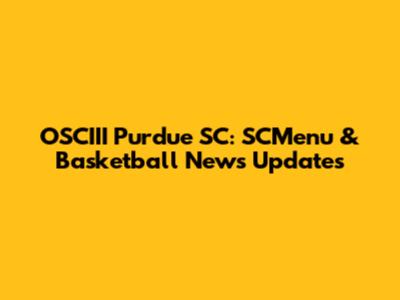 OSCIII Purdue SC: SCMenu & Basketball News Updates