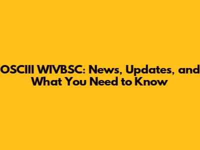 OSCIII WIVBSC: News, Updates, and What You Need to Know