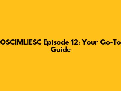 OSCIMLIESC Episode 12: Your Go-To Guide