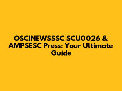 OSCINEWSSSC SCU0026 & AMPSESC Press: Your Ultimate Guide