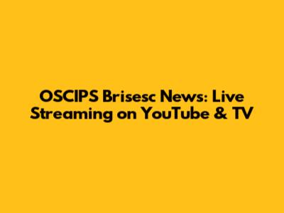 OSCIPS Brisesc News: Live Streaming on YouTube & TV