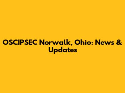 OSCIPSEC Norwalk, Ohio: News & Updates
