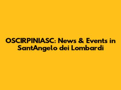 OSCIRPINIASC: News & Events in Sant'Angelo dei Lombardi