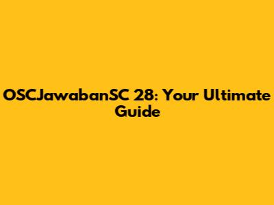 OSCJawabanSC 28: Your Ultimate Guide