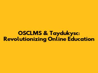 OSCLMS & Taydukysc: Revolutionizing Online Education