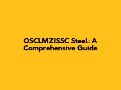 OSCLMZISSC Steel: A Comprehensive Guide