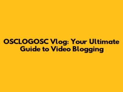 OSCLOGOSC Vlog: Your Ultimate Guide to Video Blogging
