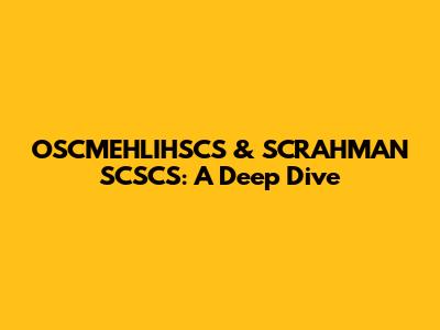 OSCMEHLIHSCS & SCRAHMAN SCSCS: A Deep Dive