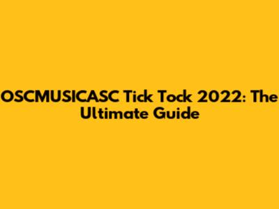 OSCMUSICASC Tick Tock 2022: The Ultimate Guide