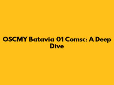 OSCMY Batavia 01 Comsc: A Deep Dive