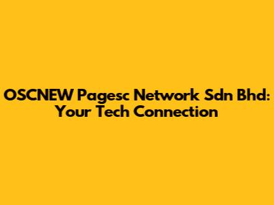 OSCNEW Pagesc Network Sdn Bhd: Your Tech Connection