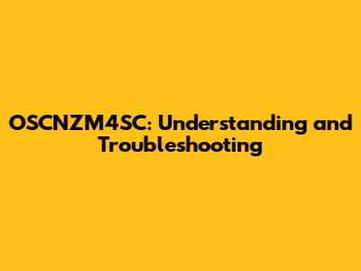 OSCNZM4SC: Understanding and Troubleshooting